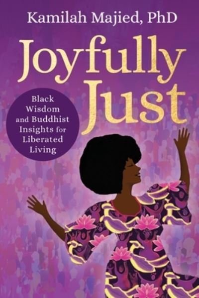 Cover for Kamilah Majied · Joyfully Just: Black Wisdom and Buddhist Insights for Liberated Living (Paperback Bog) (2024)