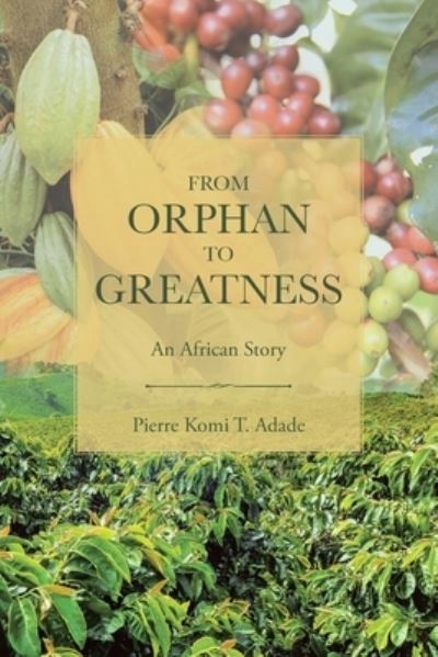 Cover for Pierre Komi T Adade · From Orphan to Greatness (Paperback Book) (2021)