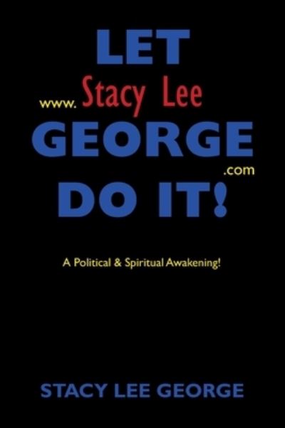 Cover for Stacy Lee George · Let Stacy Lee George Do It!: A Political &amp; Spiritual Awakening! (Paperback Book) (2021)