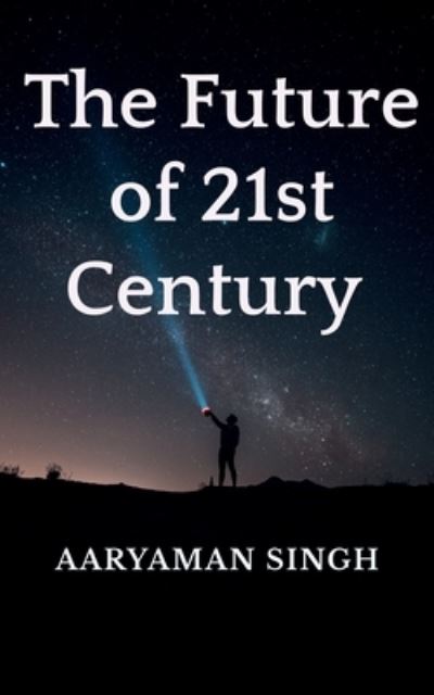 Cover for Aaryaman Singh · Future of 21st Century (Book) (2021)