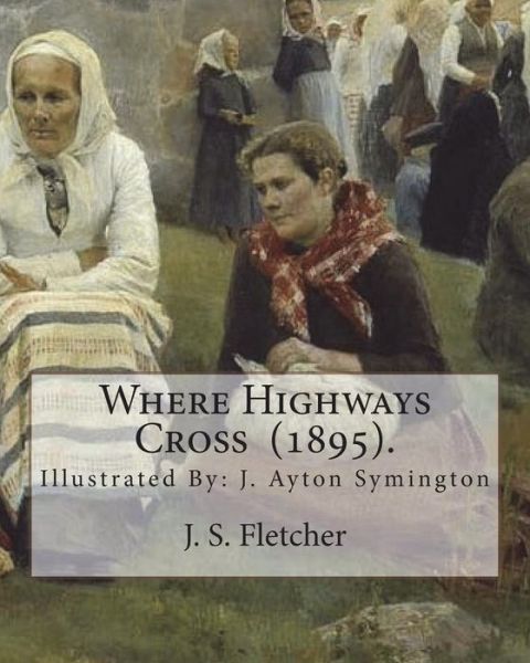 Cover for J S Fletcher · Where Highways Cross (1895). by (Paperback Book) (2018)