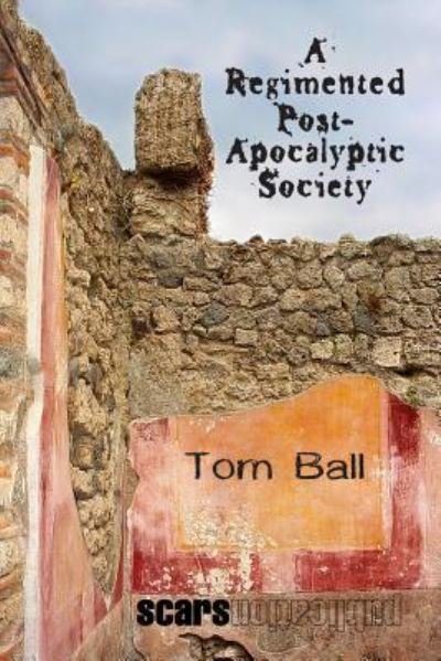 A Regimented Post-Apocalyptic Society - Tom Ball - Livros - Independently Published - 9781728703398 - 16 de novembro de 2018