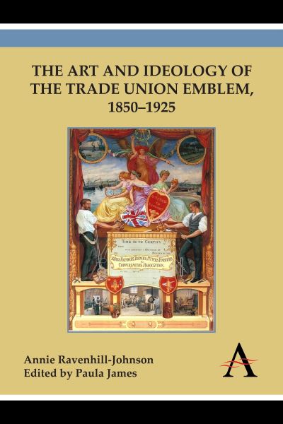 Cover for Annie Ravenhill-Johnson · The Art and Ideology of the Trade Union Emblem, 1850-1925 (Paperback Book) (2014)