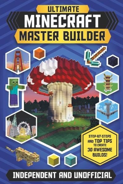 Ultimate Minecraft Master Builder (Independent & Unofficial): Step-by-steps and top tips to create 30 awesome builds! - Master Builder - Jonathan Green - Livres - Hachette Children's Group - 9781783124398 - 7 mars 2019