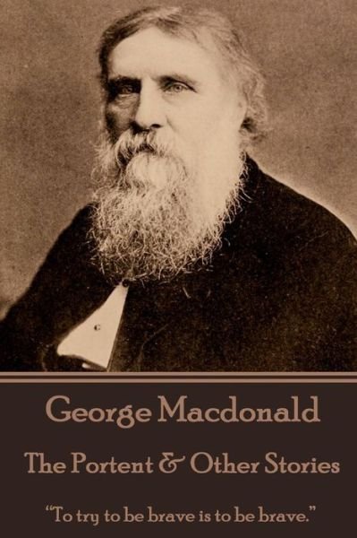 Cover for George Macdonald · George Macdonald - the Portent &amp; Other Stories: &quot;To Try to Be Brave is to Be Brave.&quot;  (Paperback Book) (2014)