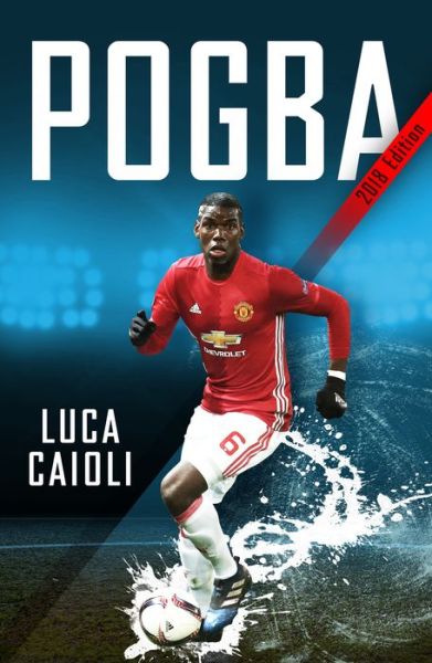 Cover for Cyril Collot · Pogba: The rise of Manchester United's Homecoming Hero - Luca Caioli (Paperback Book) (2017)