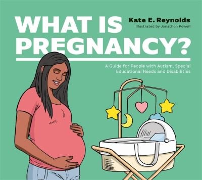 Cover for Kate E. Reynolds · What Is Pregnancy?: A Guide for People with Autism, Special Educational Needs and Disabilities - Healthy Loving, Healthy Living (Hardcover bog) (2022)
