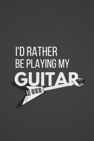 I'd Rather Be Playing My Guitar - Blank Publishers - Boeken - Independently Published - 9781791750398 - 15 december 2018