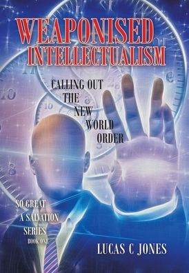 Cover for Lucas C Jones · Weaponised Intellectualism: Calling out the New World Order (Hardcover Book) (2020)