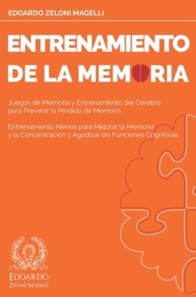 Entrenamiento de la Memoria: Juegos de Memoria y Entrenamiento del Cerebro para Prevenir la Perdida de Memoria - Entrenamiento Mental para Mejorar la Memoria y la Concentracion y Agudizar las Funciones Cognitivas - Upgrade Your Memory - Edoardo Zeloni Magelli - Books - Mind Books - 9781801116398 - October 8, 2020