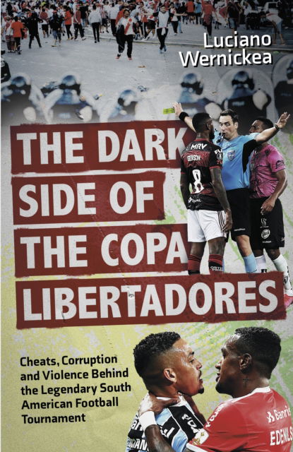 Cover for Luciano Wernicke · The Dark Side of the Copa Libertadores: Cheats, Corruption and Violence Behind the Legendary South American Football Tournament (Paperback Book) (2025)