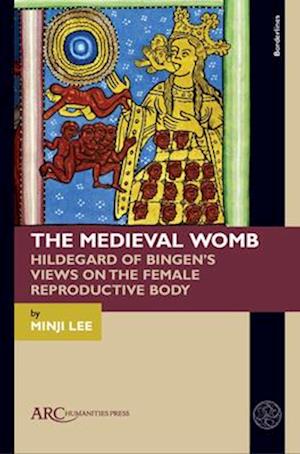 Cover for Minji Lee · The Medieval Womb: Hildegard of Bingen’s Views on the Female Reproductive Body - Borderlines (Hardcover Book) [New edition] (2025)