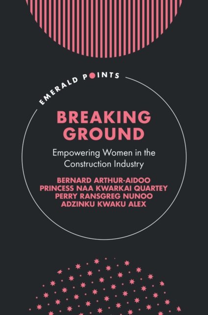 Arthur-Aidoo, Bernard (Accra Technical University, Ghana) · Breaking Ground: Empowering Women in the Construction Industry - Emerald Points (Hardcover Book) (2024)