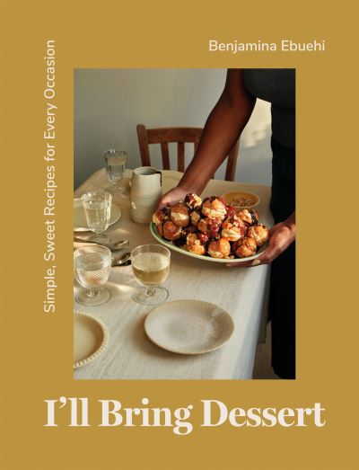 Cover for Benjamina Ebuehi · I'll Bring Dessert: Simple, Sweet Recipes for Every Occasion (Hardcover Book) (2024)