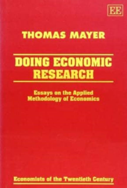 Cover for Thomas Mayer · DOING ECONOMIC RESEARCH: Essays on the Applied Methodology of Economics - Economists of the Twentieth Century series (Hardcover Book) (1995)