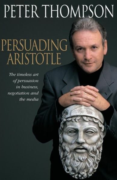 Cover for Peter Thompson · Persuading Aristotle: the Timeless Art of Persuasion in Business, Negotiation and the Media (Taschenbuch) (1998)