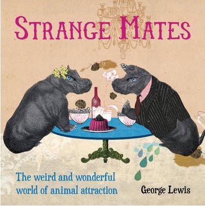 Cover for George Lewis · Strange Mates: The Weird and Wonderful World of Animal Attraction (Hardcover Book) (2012)