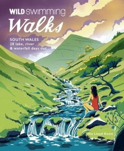 Cover for Nia Lloyd Knott · Wild Swimming Walks South Wales: 28 lake, river, waterfall and coastal days out in the Brecon Beacons, Gower and Wye Valley - Wild Swimming Walks (Paperback Book) (2023)