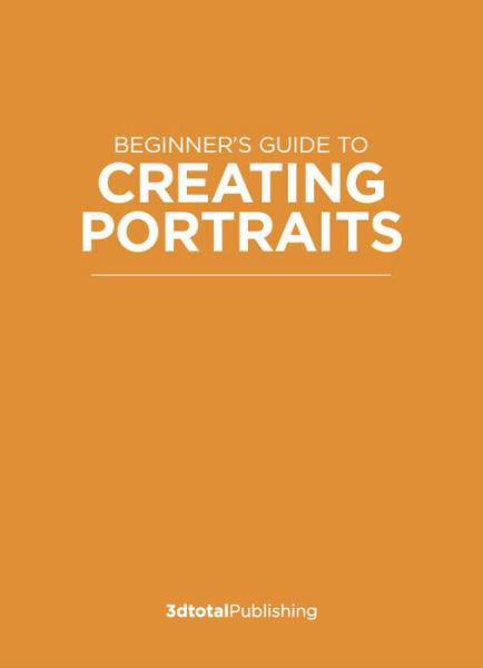 Cover for 3dtotal Publishing · Beginner's Guide to Creating Portraits: Learning the essentials &amp; developing your own style - Beginner's Guide (Paperback Bog) (2021)