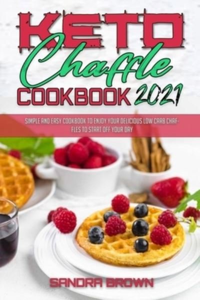 Keto Chaffle Cookbook 2021: Easy and Delicious Low Carb Keto Bread Recipes for Weight Loss - Sandra Brown - Livros - Freedom 2020 Ltd - 9781914203398 - 1 de fevereiro de 2021