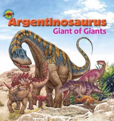 Argentinosaurus, Giant of Giants - When Dinosaurs Ruled the Earth - Scott Forbes - Books - The ChoiceMaker Pty Limited - 9781925234398 - July 21, 2016