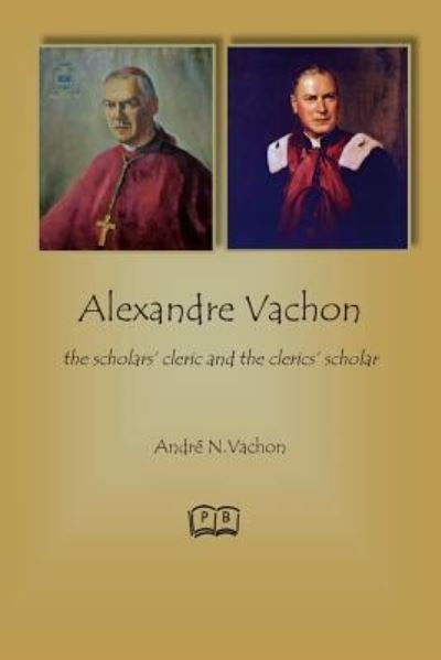 Alexandre Vachon: the scholars' cleric and the clerics' scholar - Andre N Vachon - Boeken - Petra Books - 9781927032398 - 20 oktober 2015