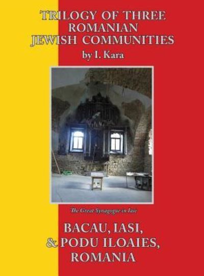 Trilogy of Three Romanian Jewish Communities - I Kara - Books - Jewishgen.Inc - 9781939561398 - August 23, 2016