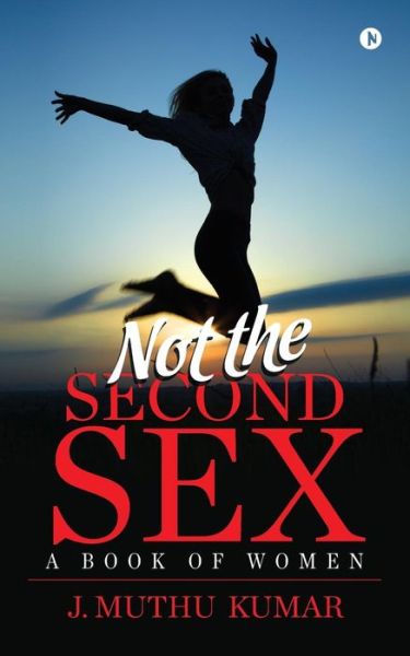 Not the Second Sex - J Muthu Kumar - Books - Notion Press, Inc. - 9781947283398 - June 14, 2017