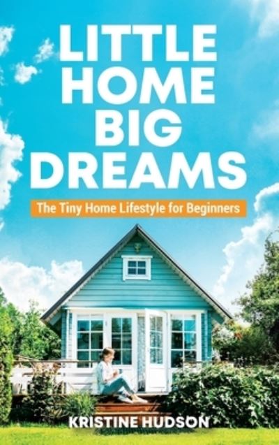 Cover for Kristine Hudson · Little Home, Big Dreams (Gebundenes Buch) (2021)