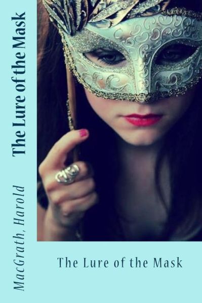 The Lure of the Mask - Harold MacGrath - Books - CreateSpace Independent Publishing Platf - 9781973712398 - March 23, 2018