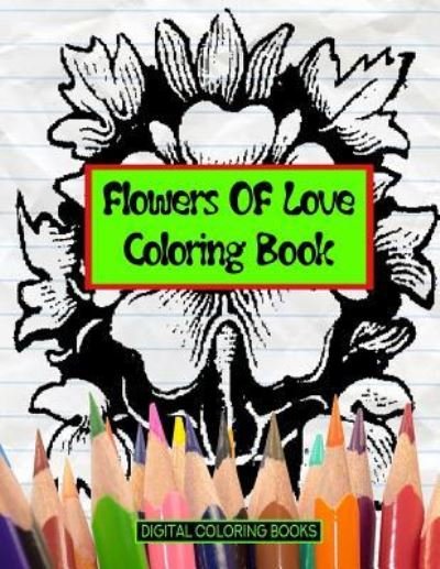 Cover for Digital Coloring Books · Flowers Of Love Coloring Book (Paperback Book) (2018)