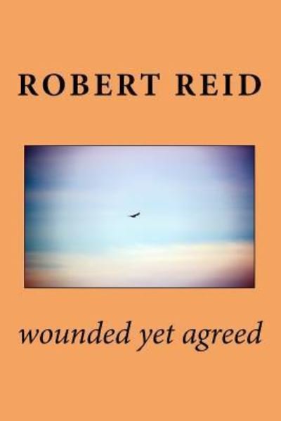 Cover for H C Stuart Professor Emeritus Robert Reid · Wounded Yet Agreed (Paperback Book) (2018)