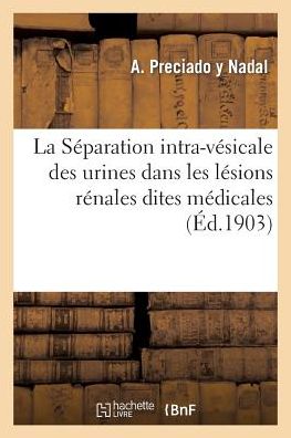 Cover for Preciado Y. Nadal-a · La Separation Intra-vesicale Des Urines Dans Les Lesions Renales Dites Medicales (Paperback Book) [French edition] (2013)