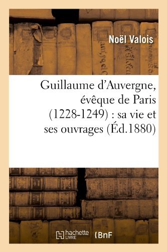 Cover for Noel Valois · Guillaume D'auvergne, Eveque De Paris (1228-1249): Sa Vie et Ses Ouvrages (Ed.1880) (French Edition) (Paperback Bog) [French edition] (2012)