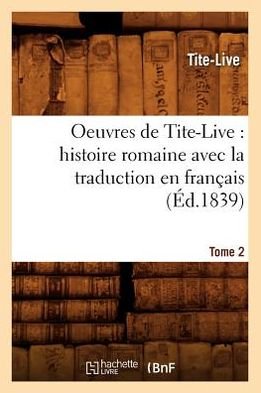 Cover for Tite-Live · Oeuvres de Tite-Live: Histoire Romaine Avec La Traduction En Francais. Tome 2 (Ed.1839) - Litterature (Paperback Bog) [French edition] (2012)