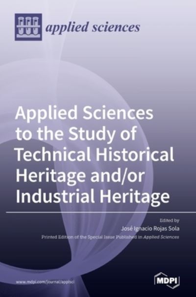 Cover for Jose Ignacio Rojas Sola · Applied Sciences to the Study of Technical Historical Heritage and/or Industrial Heritage (Hardcover Book) (2020)