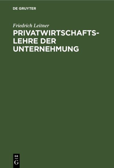 Cover for Friedrich Leitner · Privatwirtschaftslehre der Unternehmung (N/A) (1919)