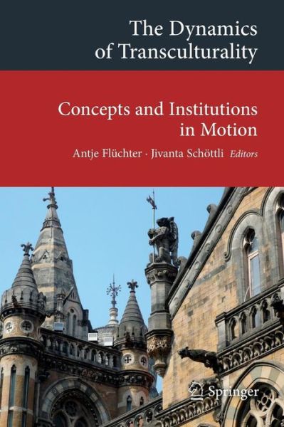 Cover for Antje Fluchter · The Dynamics of Transculturality: Concepts and Institutions in Motion - Transcultural Research - Heidelberg Studies on Asia and Europe in a Global Context (Paperback Book) (2014)