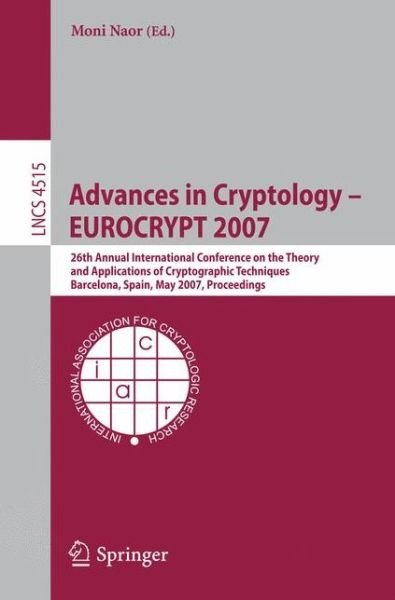 Cover for Moni Naor · Advances in Cryptology - Eurocrypt 2007: 26th Annual International Conference on the Theory and Applications of Cryptographic Techniques, Barcelona, Spain, May 20-24, 2007, Proceedings - Lecture Notes in Computer Science / Security and Cryptology (Paperback Book) (2007)