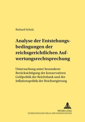 Cover for Richard Scholz · Analyse Der Entstehungsbedingungen Der Reichsgerichtlichen Aufwertungsrechtsprechung: Untersuchung Unter Besonderer Beruecksichtigung Der Konservativen Geldpolitik Der Reichsbank Und Der Inflationspolitik Der Reichsregierung - Rechtshistorische Reihe (Paperback Book) [German edition] (2001)