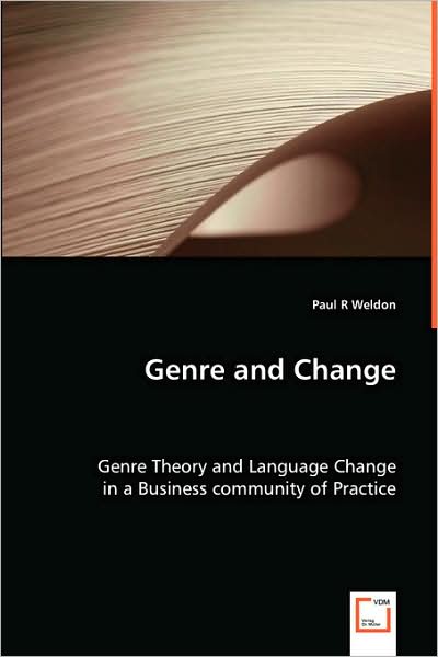 Genre and Change: Genre Theory and Language Change in a Business Community of Practice - Paul R Weldon - Bøker - VDM Verlag - 9783639052398 - 25. juli 2008