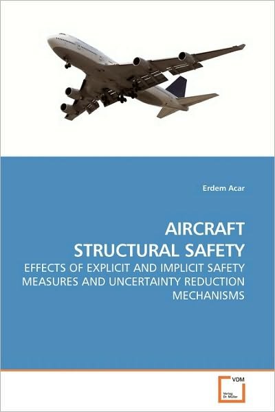 Cover for Erdem Acar · Aircraft Structural Safety: Effects of Explicit and Implicit Safety Measures and Uncertainty Reduction Mechanisms (Paperback Bog) (2009)