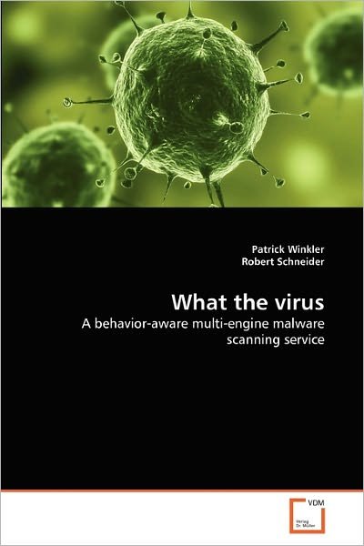 Cover for Robert Schneider · What the Virus: a Behavior-aware Multi-engine Malware Scanning Service (Paperback Book) (2011)
