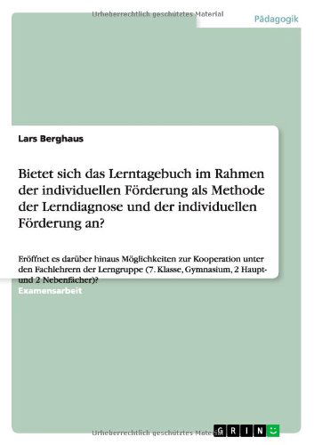 Cover for Lars Berghaus · Bietet sich das Lerntagebuch im Rahmen der individuellen Foerderung als Methode der Lerndiagnose und der individuellen Foerderung an?: Eroeffnet es daruber hinaus Moeglichkeiten zur Kooperation unter den Fachlehrern der Lerngruppe (7. Klasse, Gymnasium, 2 (Taschenbuch) [German edition] (2012)