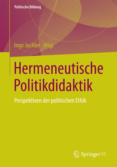 Cover for Ingo Juchler · Hermeneutische Politikdidaktik: Perspektiven Der Politischen Ethik - Politische Bildung (Paperback Book) [2015 edition] (2014)