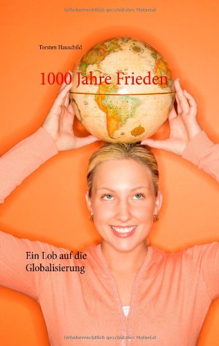 Cover for Torsten Hauschild · 1000 Jahre Frieden: Ein Lob auf die Globalisierung (Paperback Book) [German edition] (2014)