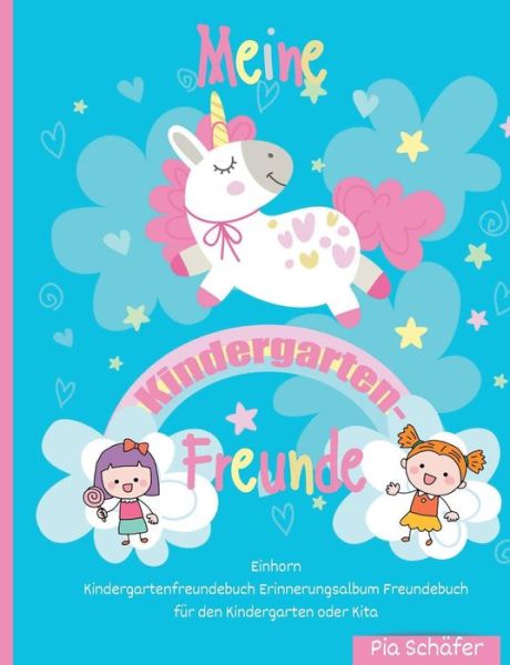 Cover for Pia Schafer · Meine Kindergarten-Freunde Einhorn Kindergartenfreundebuch Erinnerungsalbum Freundebuch fur den Kindergarten oder Kita (Paperback Book) (2019)