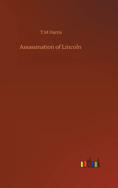 Assassination of Lincoln - T M Harris - Bøger - Outlook Verlag - 9783752391398 - 4. august 2020