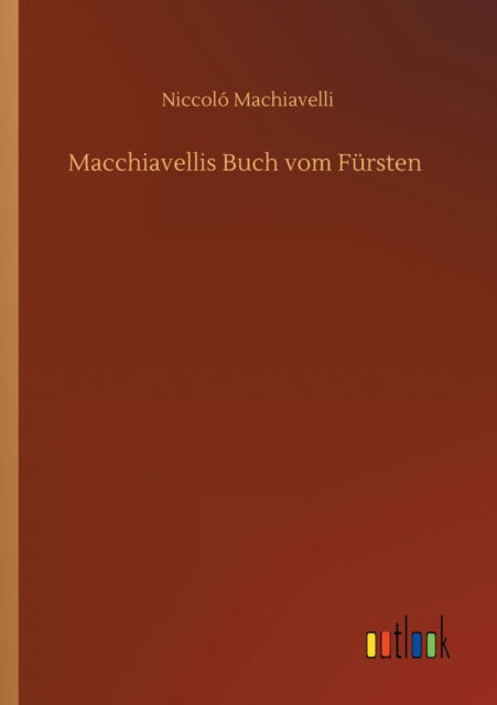 Macchiavellis Buch vom Fursten - Niccoló Machiavelli - Kirjat - Outlook Verlag - 9783752416398 - torstai 16. heinäkuuta 2020