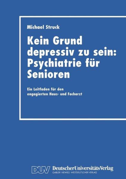 Cover for Michael Struck · Kein Grund Depressiv Zu Sein: Psychiatrie Fur Senioren: Ein Leitfaden Fur Den Engagierten Haus- Und Facharzt (Paperback Book) [2000 edition] (2000)